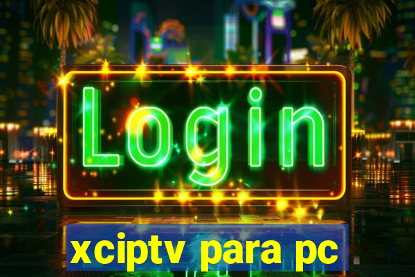 xciptv para pc