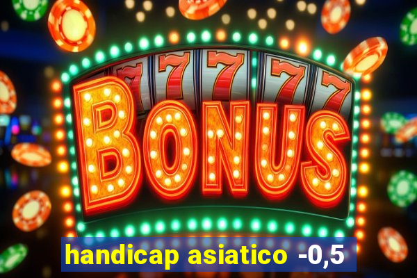 handicap asiatico -0,5