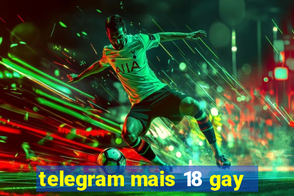 telegram mais 18 gay