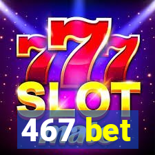 467 bet