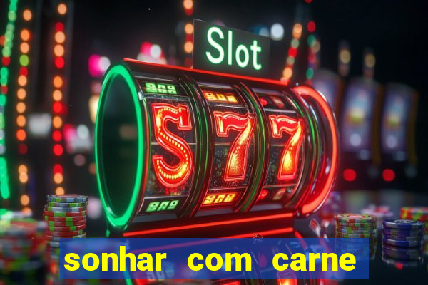 sonhar com carne assada jogo do bicho