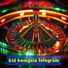 kid bemgala telegram