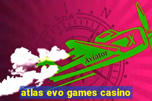 atlas evo games casino