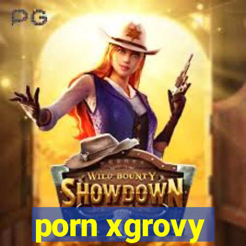 porn xgrovy