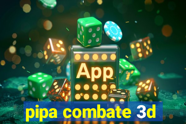 pipa combate 3d