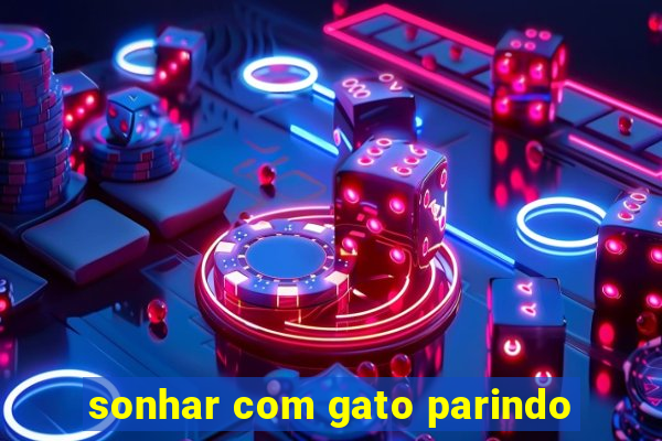 sonhar com gato parindo