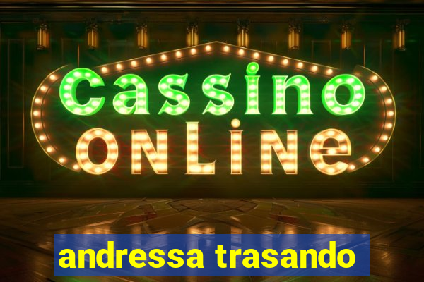 andressa trasando