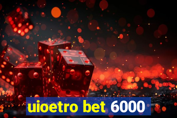 uioetro bet 6000