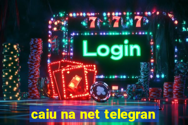 caiu na net telegran