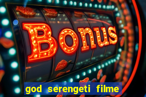 god serengeti filme completo dublado