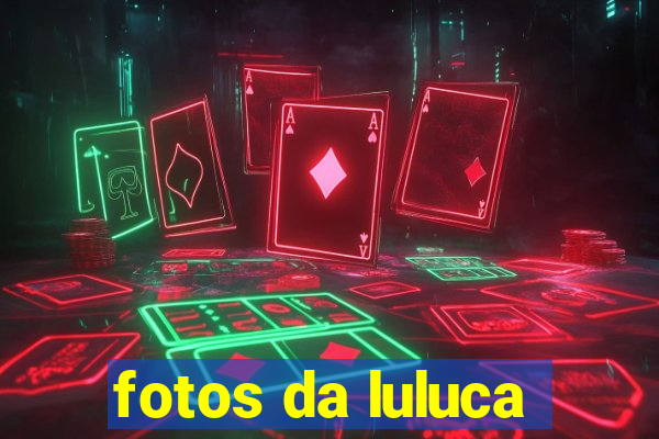 fotos da luluca