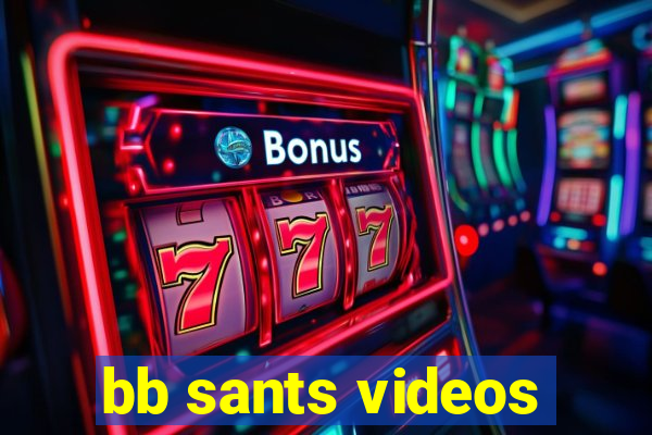 bb sants videos