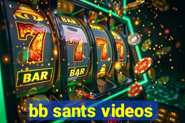 bb sants videos