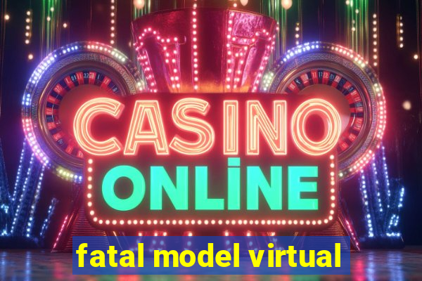 fatal model virtual