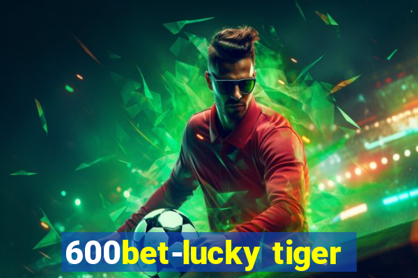 600bet-lucky tiger