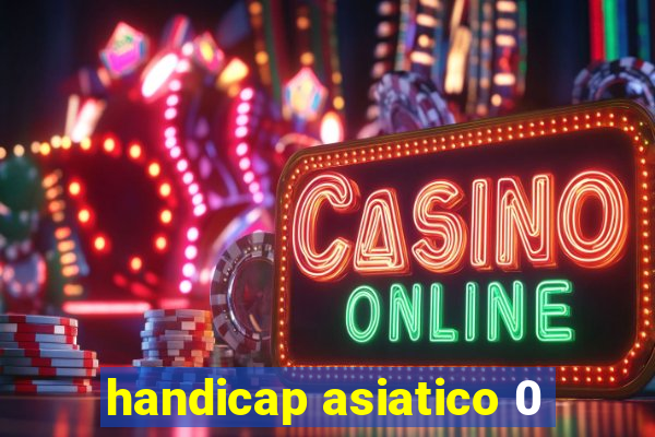 handicap asiatico 0