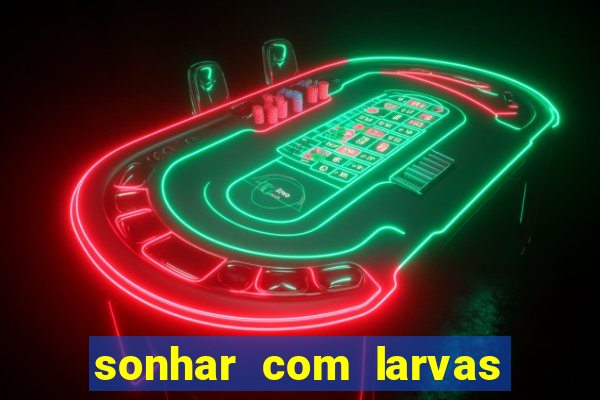 sonhar com larvas no jogo do bicho