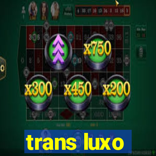 trans luxo