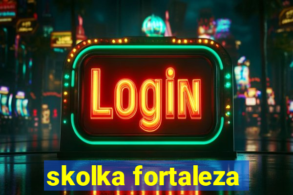 skolka fortaleza