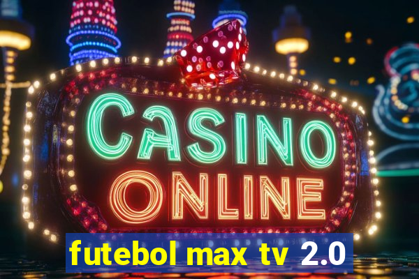 futebol max tv 2.0