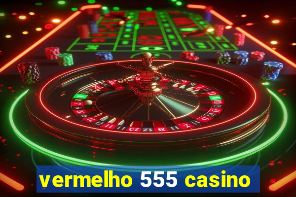 vermelho 555 casino