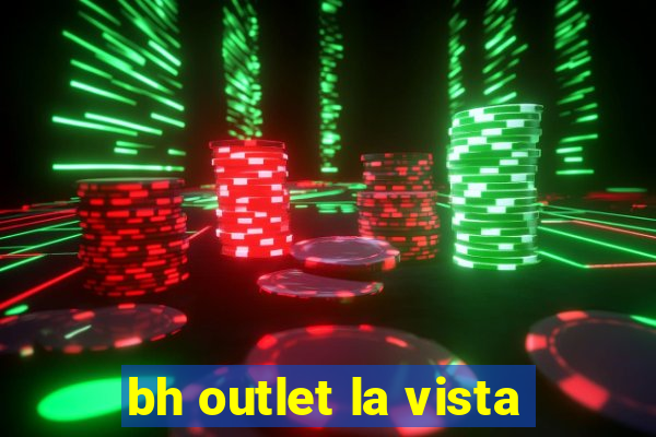 bh outlet la vista