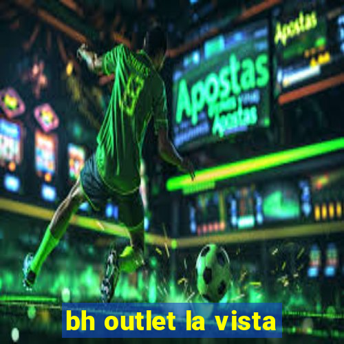 bh outlet la vista