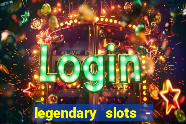 legendary slots - casino games