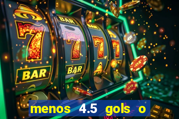 menos 4.5 gols o que significa