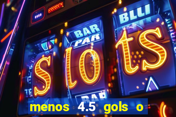 menos 4.5 gols o que significa