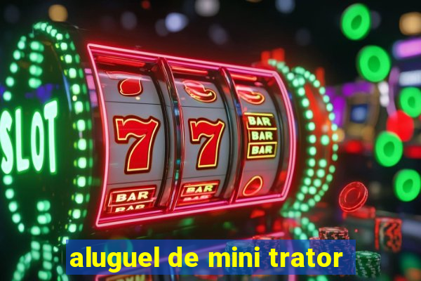 aluguel de mini trator