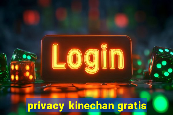 privacy kinechan gratis