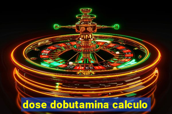 dose dobutamina calculo