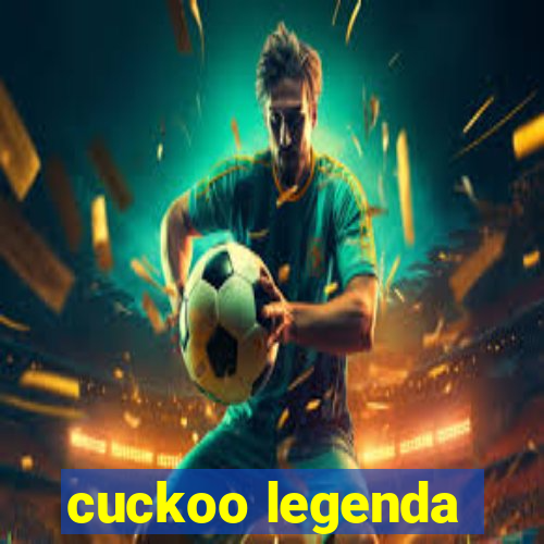 cuckoo legenda