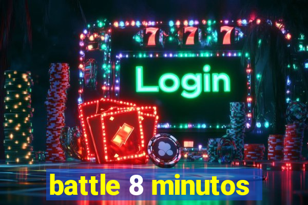 battle 8 minutos