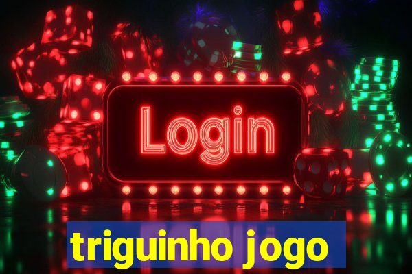 triguinho jogo