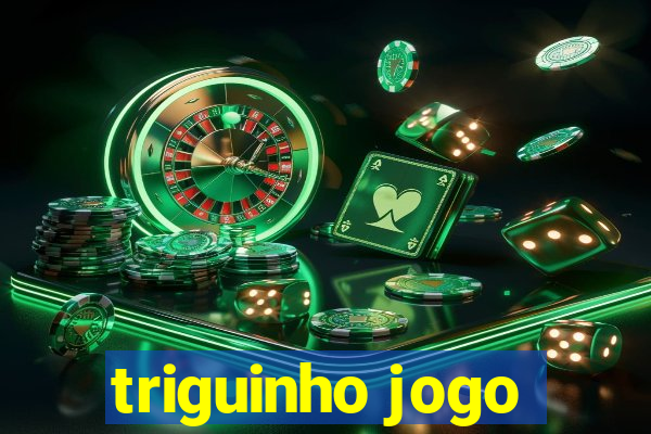 triguinho jogo