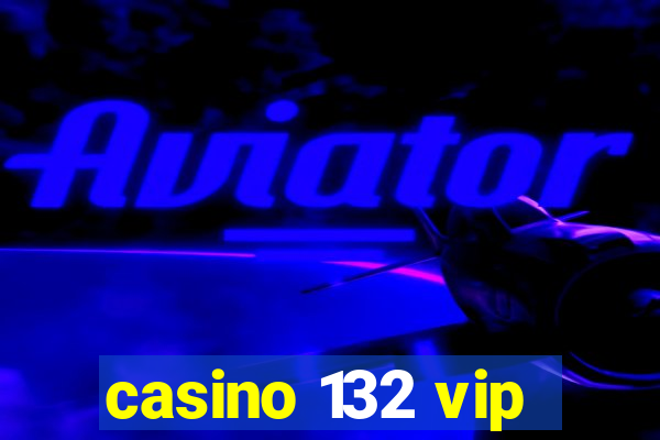 casino 132 vip