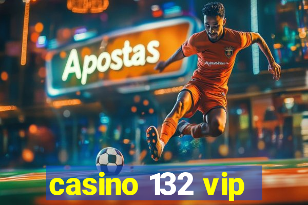 casino 132 vip