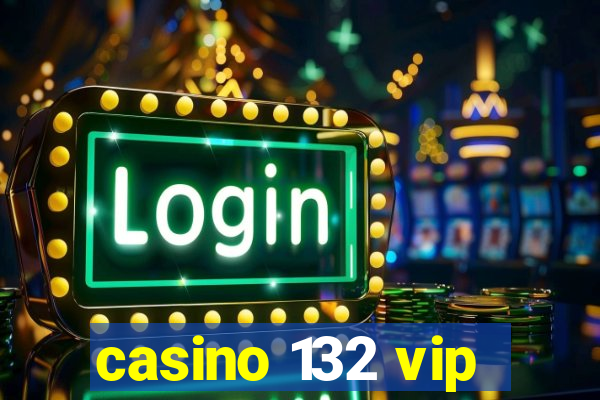 casino 132 vip