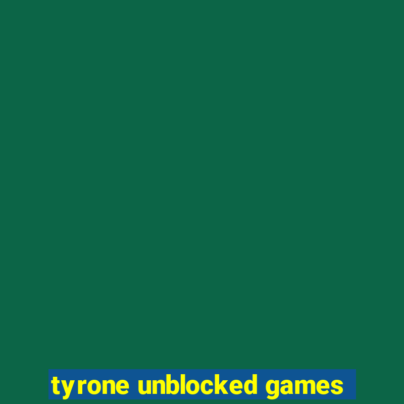 tyrone unblocked games