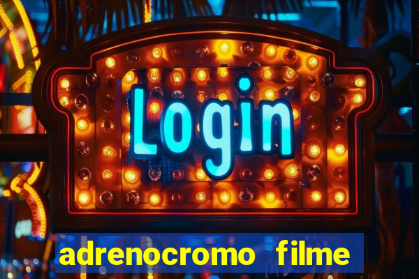 adrenocromo filme completo dublado