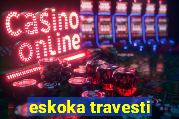 eskoka travesti