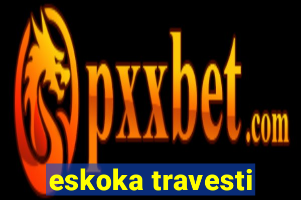 eskoka travesti