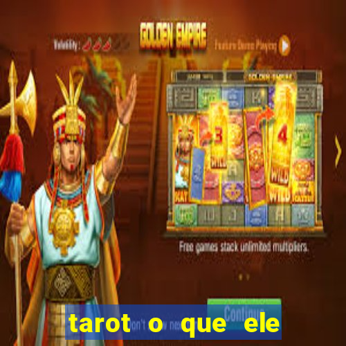 tarot o que ele sente por mim