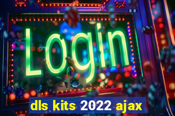 dls kits 2022 ajax