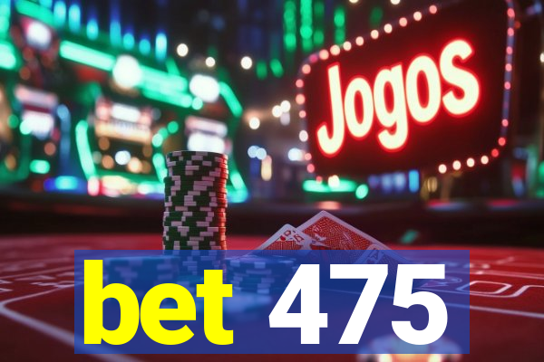 bet 475