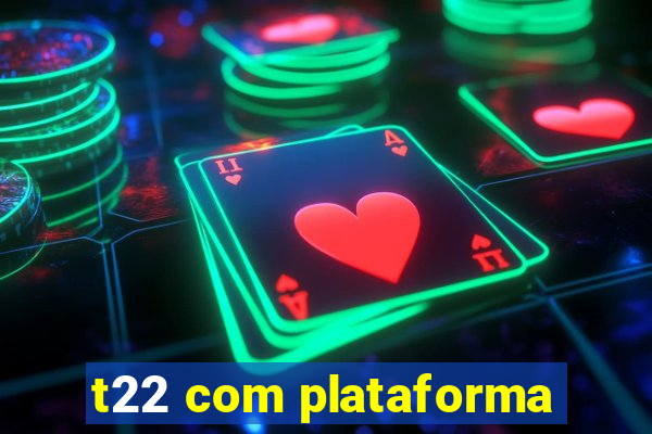 t22 com plataforma