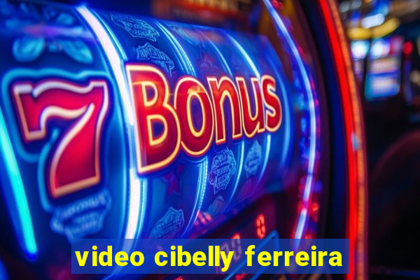 video cibelly ferreira