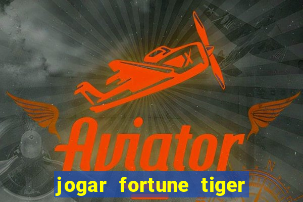 jogar fortune tiger sem depositar